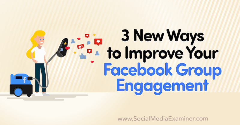 3 דרכים חדשות לשיפור המעורבות בקבוצות הפייסבוק שלך מאת קורינה קיף בבוחן המדיה החברתית.