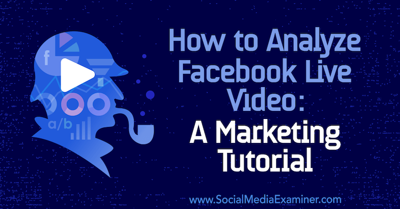 כיצד לנתח וידאו בשידור חי בפייסבוק: מדריך שיווקי מאת לוריה פטרוצ'י על בוחנת המדיה החברתית.
