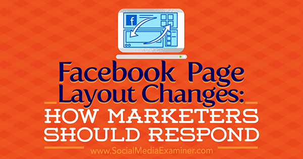 שינויים בפריסת עמודי פייסבוק: כיצד צריכים להגיב משווקים מאת קריסטי הינס בבודק מדיה חברתית.