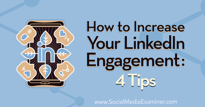 כיצד להגדיל את מעורבותך ב- LinkedIn: 4 טיפים: בוחן מדיה חברתית
