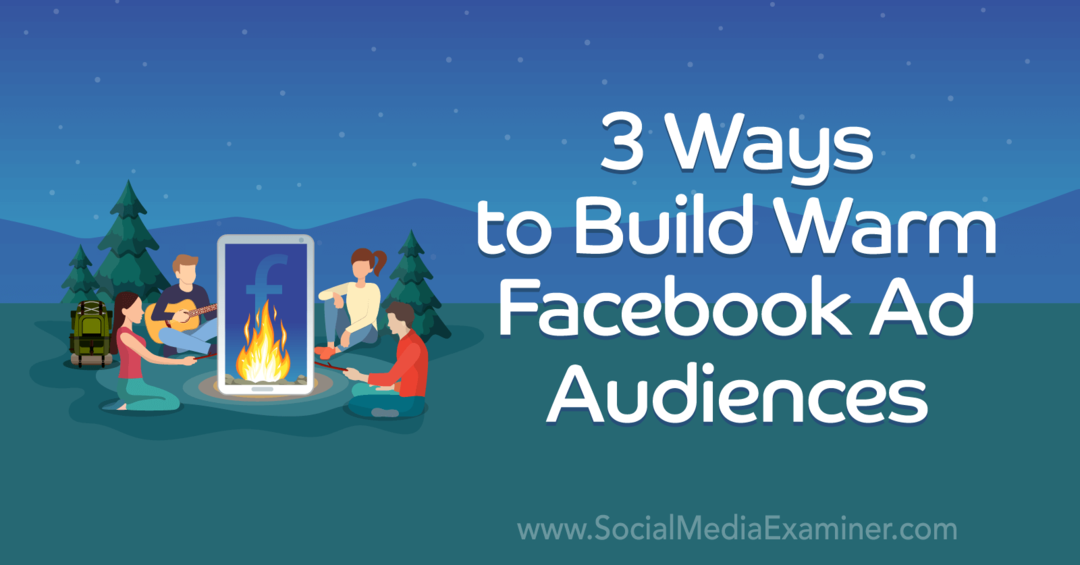 3 דרכים לבנות קהלי מודעות חמים בפייסבוק: בוחן מדיה חברתית
