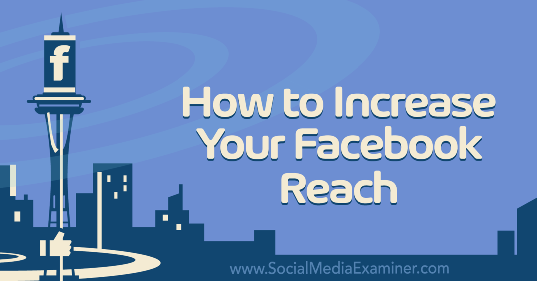 כיצד להגדיל את טווח ההגעה שלך בפייסבוק: בוחן מדיה חברתית