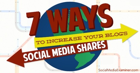 7 דרכים להגדיל את שיתופי הבלוגים ברשתות החברתיות
