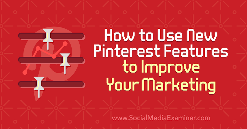 כיצד להשתמש בתכונות חדשות של Pinterest לשיפור השיווק שלך על ידי לורה רייק בבודק מדיה חברתית.