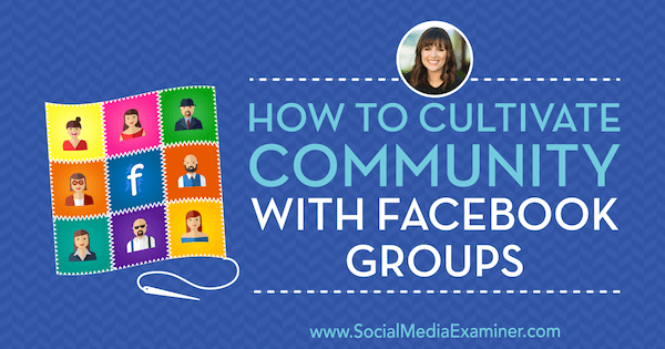כיצד לטפח קהילה עם קבוצות פייסבוק שמציעות תובנות של דנה מלסטף בפודקאסט לשיווק ברשתות חברתיות.