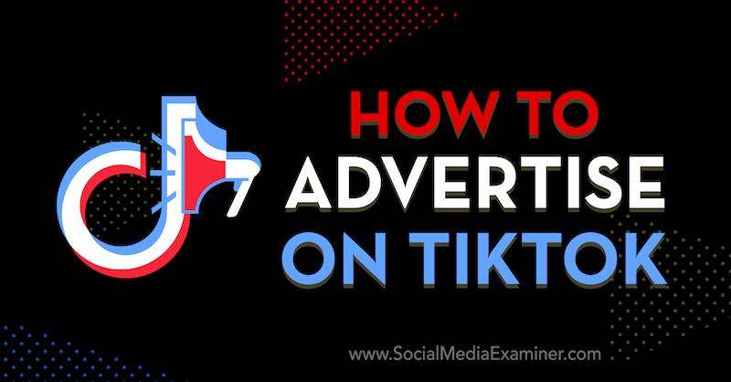 כיצד לפרסם ב- TikTok: בוחן מדיה חברתית