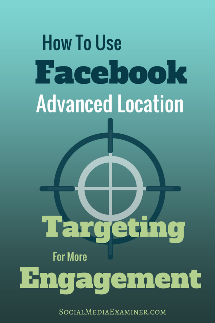 כיצד להשתמש במיקוד מיקום מתקדם של פייסבוק למעורבות רבה יותר: בוחן מדיה חברתית