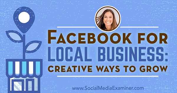 פייסבוק לעסקים מקומיים: דרכים יצירתיות לצמוח עם תובנות מאת אניסה הולמס בפודקאסט לשיווק ברשתות חברתיות.