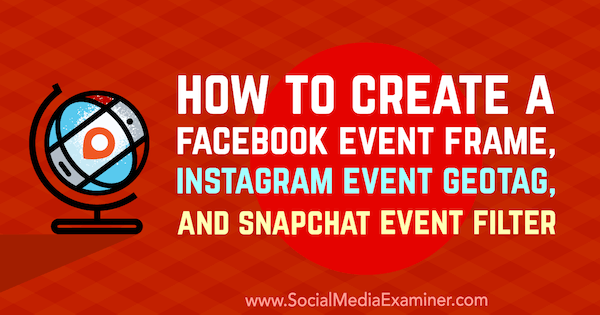 כיצד ליצור מסגרת אירועים בפייסבוק, GeoTag לאירוע באינסטגרם, ומסנן אירועים Snapchat מאת קריסטי הינס בבודק מדיה חברתית.