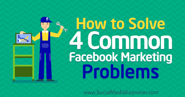 כיצד לפתור 4 בעיות שיווק נפוצות בפייסבוק מאת מייגן אנדרו בבודקת המדיה החברתית.