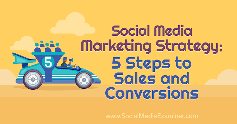 אסטרטגיית שיווק במדיה חברתית: 5 צעדים למכירות והמרות מאת דנה מלסטף בבודקת המדיה החברתית.
