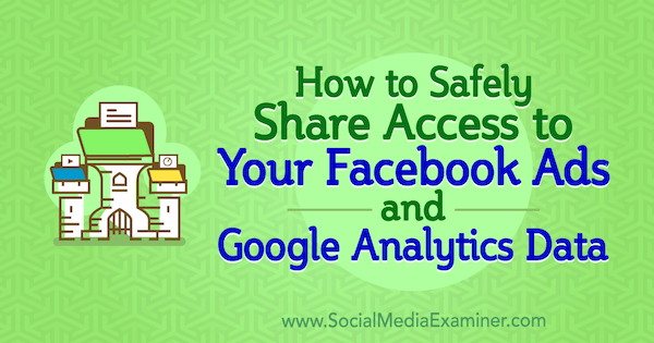כיצד לשתף בבטחה גישה לחשבון למודעות הפייסבוק שלך ולנתוני Google Analytics על ידי אן פופוליזיו בבודקת מדיה חברתית.