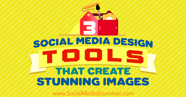 3 כלים לעיצוב מדיה חברתית שיוצרים תמונות מדהימות מאת פיטר גרטלנד בבודק המדיה החברתית.