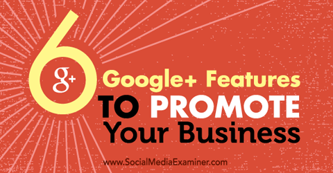 שש תכונות גוגל + לקידום העסק שלך