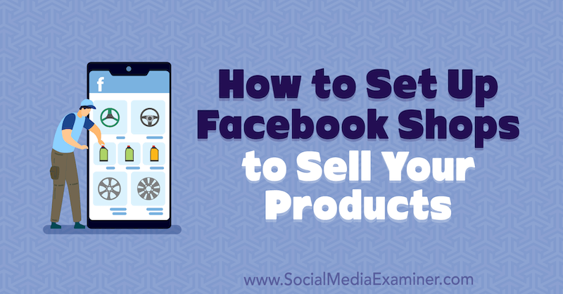 כיצד להקים חנויות פייסבוק למכור את המוצרים שלך מאת מארי סמית בבודק מדיה חברתית.