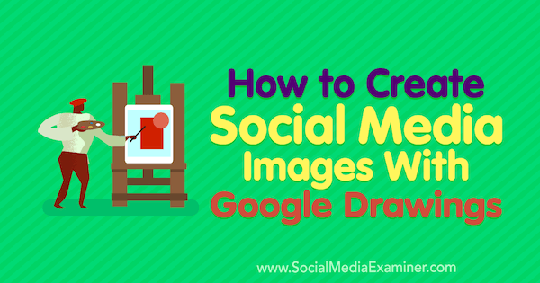 כיצד ליצור תמונות מדיה חברתית בעזרת ציורים של גוגל מאת ג'יימס שרר בבודק המדיה החברתית.