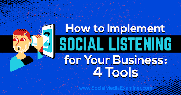 כיצד ליישם הקשבה חברתית לעסק שלך: 4 כלים מאת לילך בולוק על בוחנת המדיה החברתית.