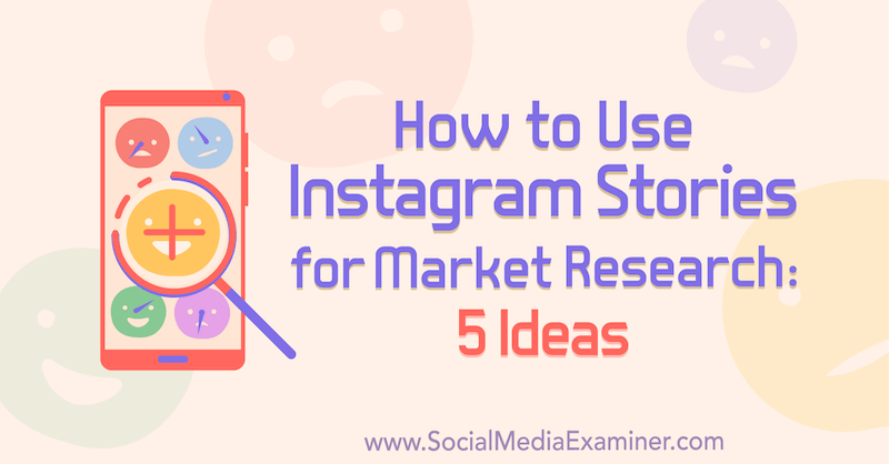 כיצד להשתמש בסיפורי אינסטגרם לחקר שוק: 5 רעיונות למשווקים מאת ואל ראזו בבודק המדיה החברתית.