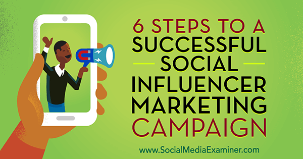 6 צעדים לקמפיין שיווקי של משפיעים חברתיים מוצלח מאת ג'ולייט קרנוי בבוחן המדיה החברתית.
