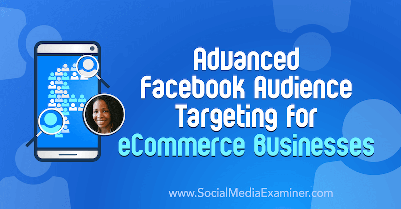 מיקוד לקהל פייסבוק מתקדם לעסקי מסחר אלקטרוני המציג תובנות מ- Miracle Wanzo בפודקאסט לשיווק ברשתות חברתיות.