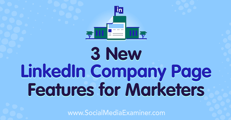 3 תכונות חדשות של עמוד חברת LinkedIn עבור משווקים מאת לואיז ברוגן בבודק מדיה חברתית.