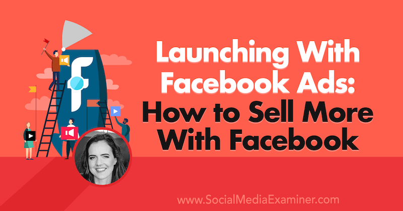 השקה עם מודעות פייסבוק: כיצד למכור יותר עם פייסבוק שמציע תובנות של אמילי הירש בפודקאסט לשיווק ברשתות חברתיות.
