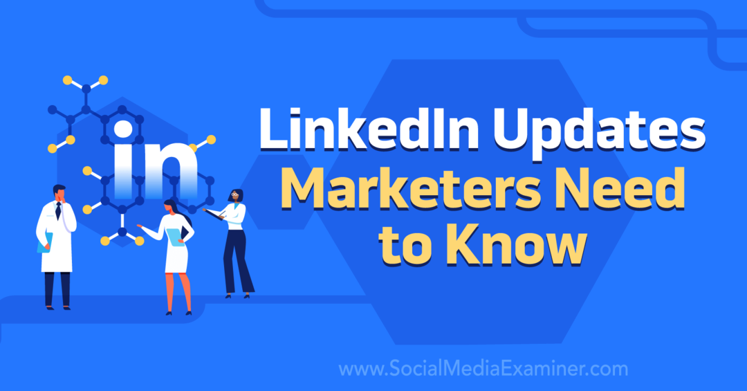 LinkedIn עדכונים שהשווקים צריכים לדעת על ידי בוחן המדיה החברתית