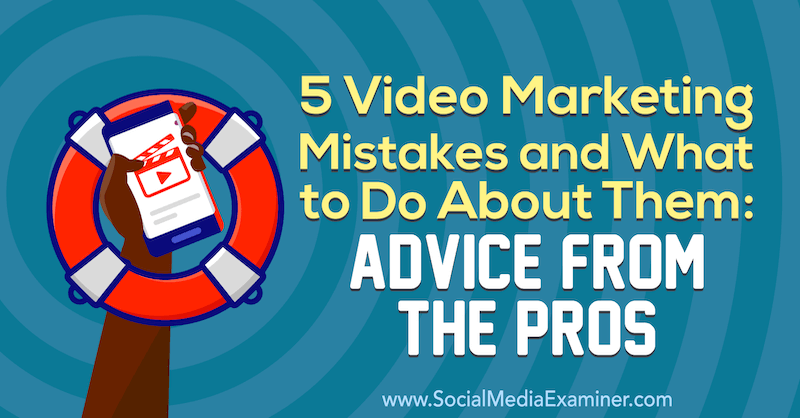 5 טעויות בשיווק וידיאו ומה לעשות בעניין: עצה מהמקצוענים מאת ליסה ד. ג'נקינס בבודק מדיה חברתית.
