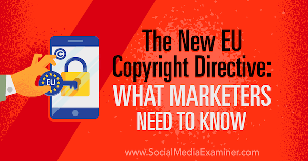 ההנחיה החדשה בנושא זכויות יוצרים של האיחוד האירופי: מה משווקים צריכים לדעת מאת שרה קורנבלט על בוחנת המדיה החברתית.