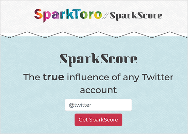 זהו צילום מסך של דף האינטרנט SparkScore. בחלקו העליון מופיע הלוגו של SparkToro, שזה השם בגופן מודגש במיוחד עם אזורים גיאומטריים של צבעי הקשת. אחרי שני קו נטוי קדימה הוא שם הכלי, SparkScore. שורת התיוג היא "ההשפעה האמיתית של כל חשבון טוויטר". מתחת לשורת התווית תיבת טקסט לבנה המבקשת מהמשתמש להיכנס לידית הטוויטר שלהם ולחצן אדום שכותרתו Get SparkScore.