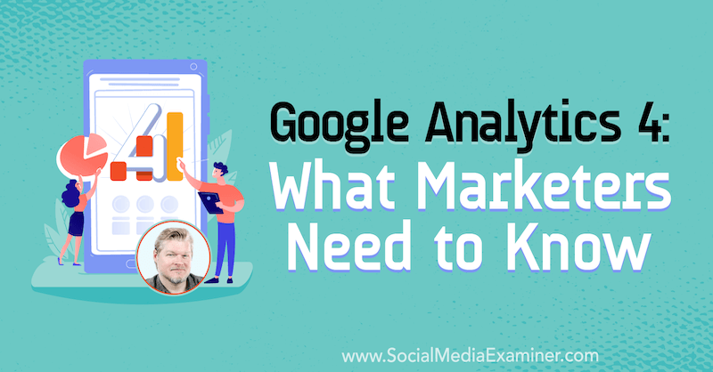 Google Analytics 4: מה משווקים צריכים לדעת עם תובנות של כריס מרסר בפודקאסט לשיווק במדיה חברתית.