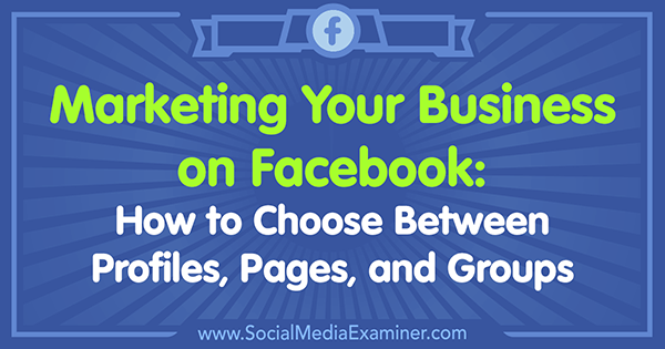 שיווק העסק שלך בפייסבוק: כיצד לבחור בין פרופילים, דפים וקבוצות מאת תמי קנון בבודקת המדיה החברתית.