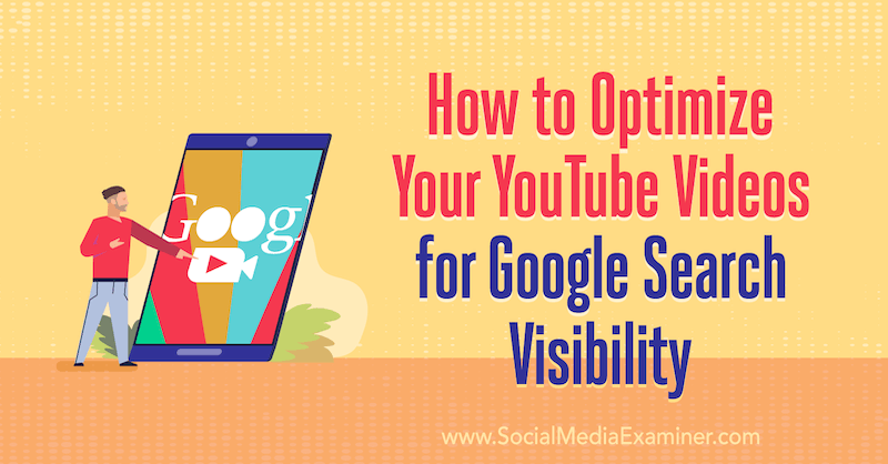 כיצד לבצע אופטימיזציה לסרטוני YouTube שלך ​​לחשיפה של חיפוש Google: בוחן מדיה חברתית