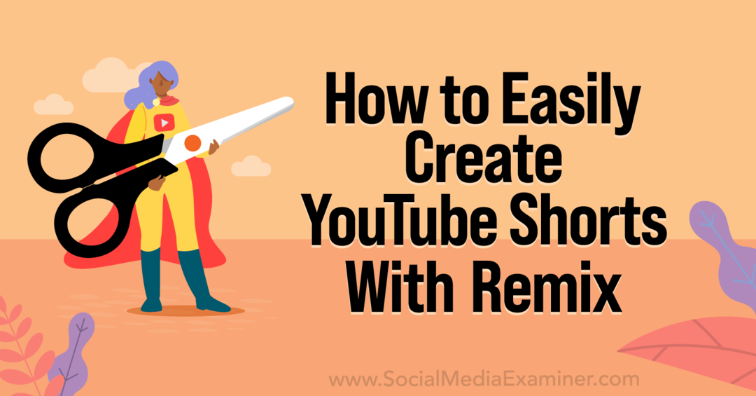 כיצד ליצור בקלות סרטונים קצרים של YouTube עם YouTube Remix-Social Media Examiner