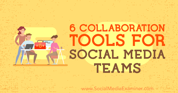 6 כלי שיתוף פעולה לצוותי מדיה חברתית מאת עדינה ג'יפה בבודקת המדיה החברתית.