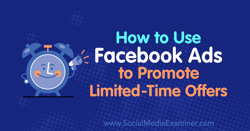 כיצד להשתמש במודעות פייסבוק לקידום הצעות לזמן מוגבל על ידי סאלי הנדריק בבודק מדיה חברתית.