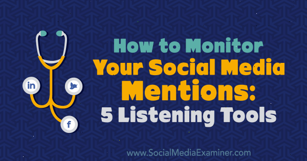 כיצד לעקוב אחר אזכורי המדיה החברתית שלך: 5 כלי האזנה מאת מרקוס הו בבודק המדיה החברתית.