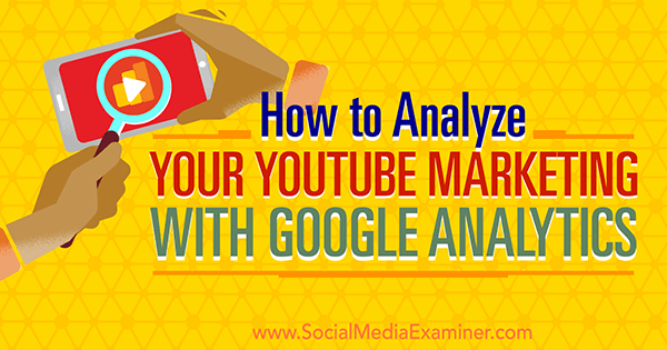 למדוד את יעילות השיווק ב- YouTube באמצעות Google Analytics