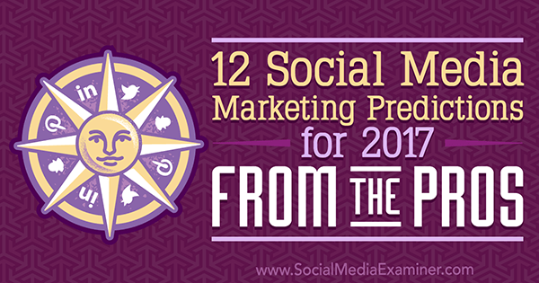12 תחזיות שיווק ברשתות חברתיות לשנת 2017 מאת המקצוענים מאת ליסה ד. ג'נקינס בבודק מדיה חברתית.
