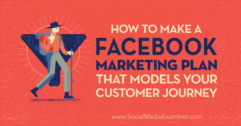 כיצד ליצור תוכנית שיווק בפייסבוק המדגמנת את מסע הלקוחות שלך מאת ג'סיקה קמפוס בבודקת מדיה חברתית.