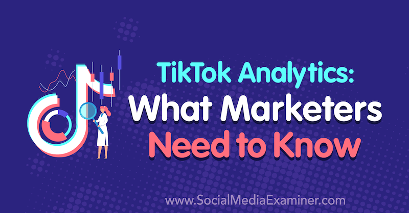 TikTok Analytics: מה משווקים צריכים לדעת מאת לאכלן קירקווד בבודק מדיה חברתית.