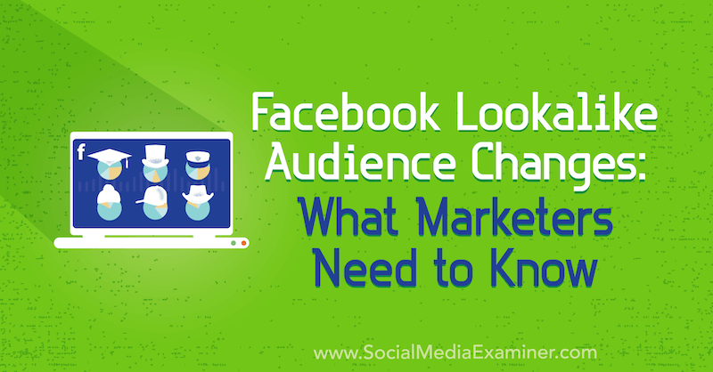 שינויי קהל דומים של פייסבוק: מה משווקים צריכים לדעת מאת צ'רלי לורנס בבודק המדיה החברתית.