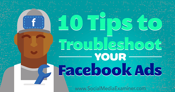 10 טיפים לפתרון בעיות במודעות הפייסבוק שלך מאת ג'וליה ברמבל בבודק מדיה חברתית.