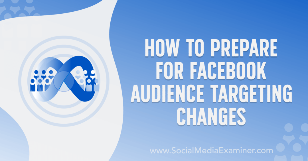 כיצד להתכונן לשינויים במיקוד קהל בפייסבוק מאת אנה זוננברג בבדיקת המדיה החברתית.