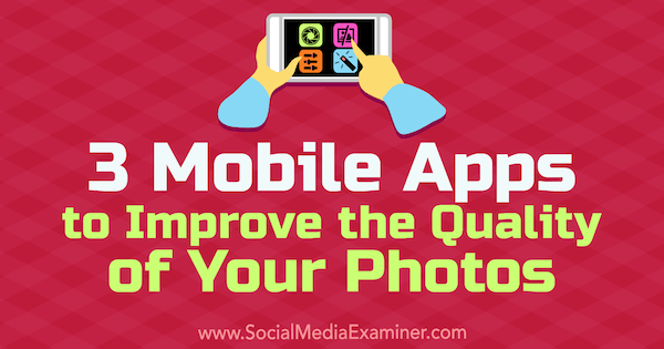 3 אפליקציות מובייל לשיפור איכות התמונות שלך מאת שיין בארקר בבודק מדיה חברתית.