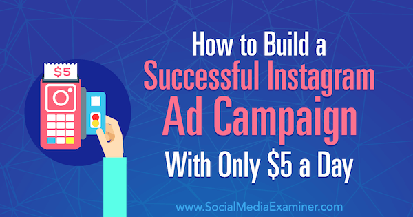 כיצד לבנות קמפיין מודעות מצליח באינסטגרם עם 5 דולר ליום בלבד על ידי אמנדה בונד בבודקת המדיה החברתית.