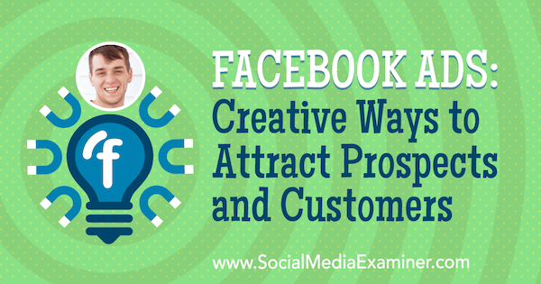 מודעות פייסבוק: דרכים יצירתיות למשוך לקוחות פוטנציאליים ולקוחות המציגות תובנות של זאק ספוקלר בפודקאסט לשיווק ברשתות חברתיות.