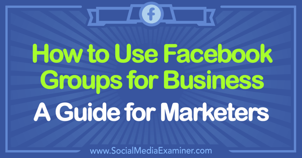 כיצד להשתמש בקבוצות פייסבוק לעסקים: מדריך למשווקים מאת תמי קנון בבודקת המדיה החברתית.
