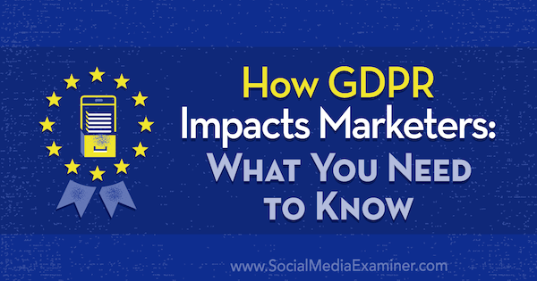 כיצד ה- GDPR משפיע על המשווקים: מה שאתה צריך לדעת מאת דניאל ליס על בוחנת המדיה החברתית.