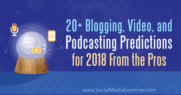 20+ תחזיות בלוגים, וידאו ופודקאסטים לשנת 2018 מצד המקצוענים.